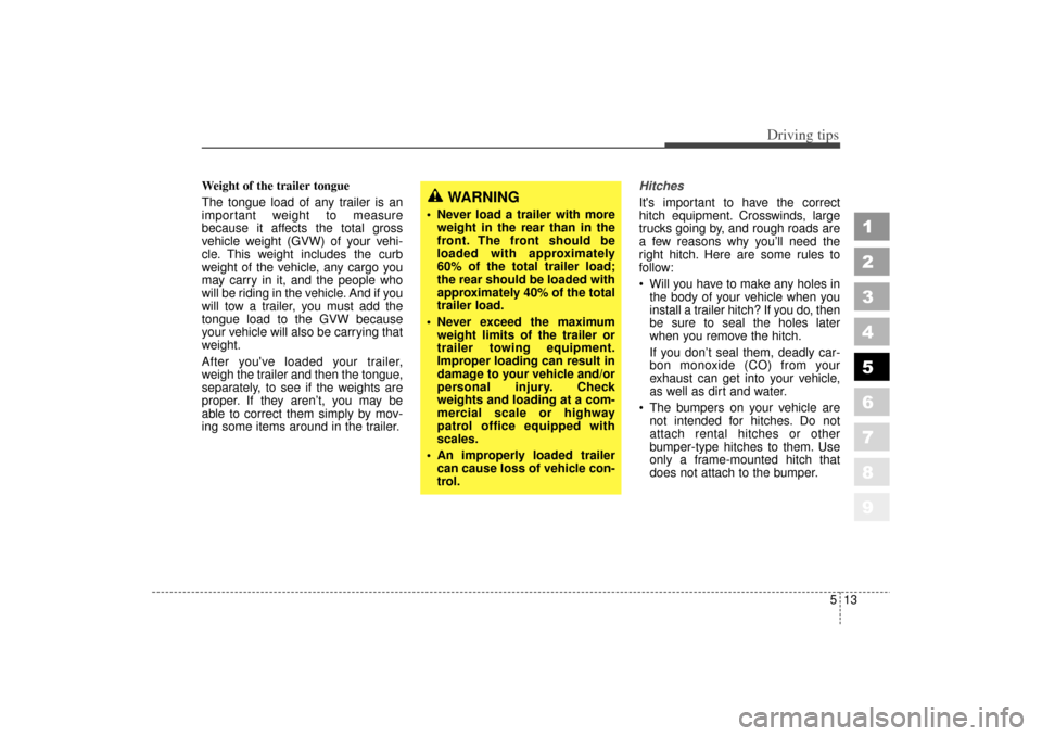 KIA Spectra 2006 2.G Owners Manual 513
Driving tips
1
2
3
4
5
6
7
8
9
Weight of the trailer tongue
The tongue load of any trailer is an
important weight to measure
because it affects the total gross
vehicle weight (GVW) of your vehi-
c