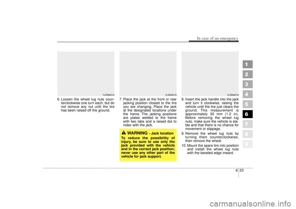 KIA Spectra 2006 2.G Owners Manual 623
In case of an emergency
1
2
3
4
5
6
7
8
9
6. Loosen the wheel lug nuts coun-terclockwise one turn each, but do
not remove any nut until the tire
has been raised off the ground. 7. Place the jack a