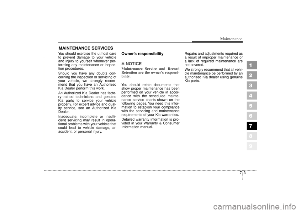 KIA Sephia 2006 2.G Owners Manual 73
Maintenance
MAINTENANCE SERVICESYou should exercise the utmost care
to prevent damage to your vehicle
and injury to yourself whenever per-
forming any maintenance or inspec-
tion procedures.
Should KIA Sephia 2006 2.G Owners Manual 73
Maintenance
MAINTENANCE SERVICESYou should exercise the utmost care
to prevent damage to your vehicle
and injury to yourself whenever per-
forming any maintenance or inspec-
tion procedures.
Should