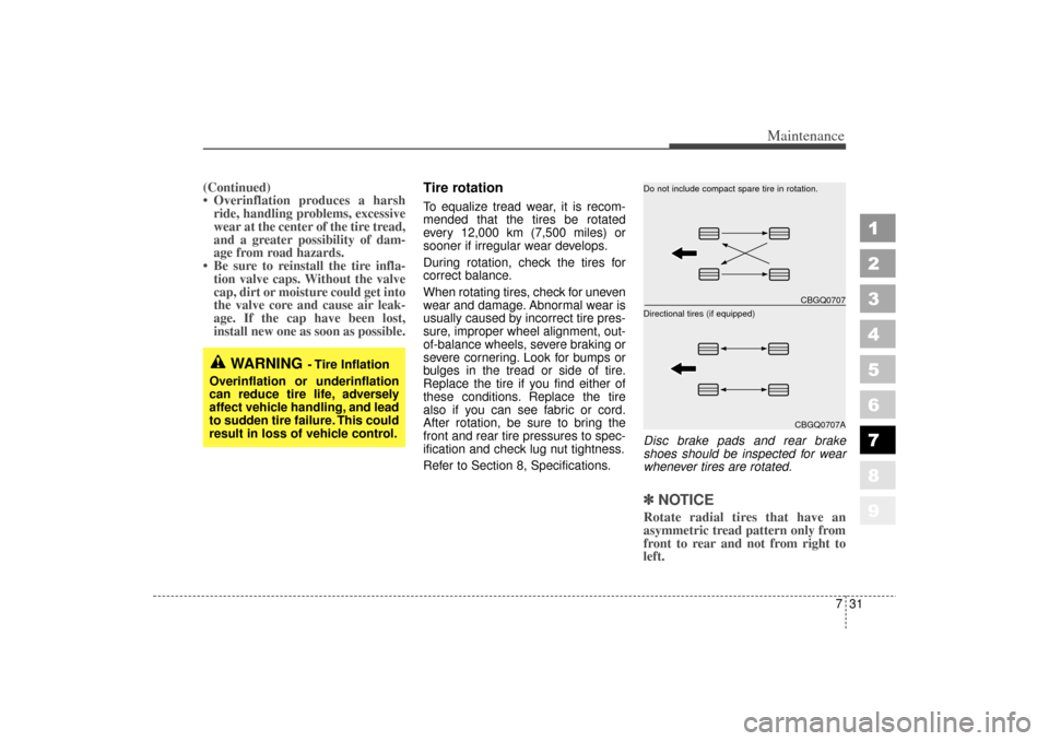 KIA Spectra 2006 2.G Owners Manual 731
Maintenance
1
2
3
4
5
6
7
8
9
(Continued)
 Overinflation produces a harshride, handling problems, excessive
wear at the center of the tire tread,
and a greater possibility of dam-
age from road h