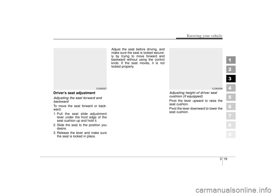 KIA Spectra 2006 2.G Owners Manual 319
1
2
3
4
5
6
7
8
9
Knowing your vehicle
Driver’s seat adjustmentAdjusting the seat forward and
backward
To move the seat forward or back-
ward:
1. Pull the seat slide adjustmentlever under the fr