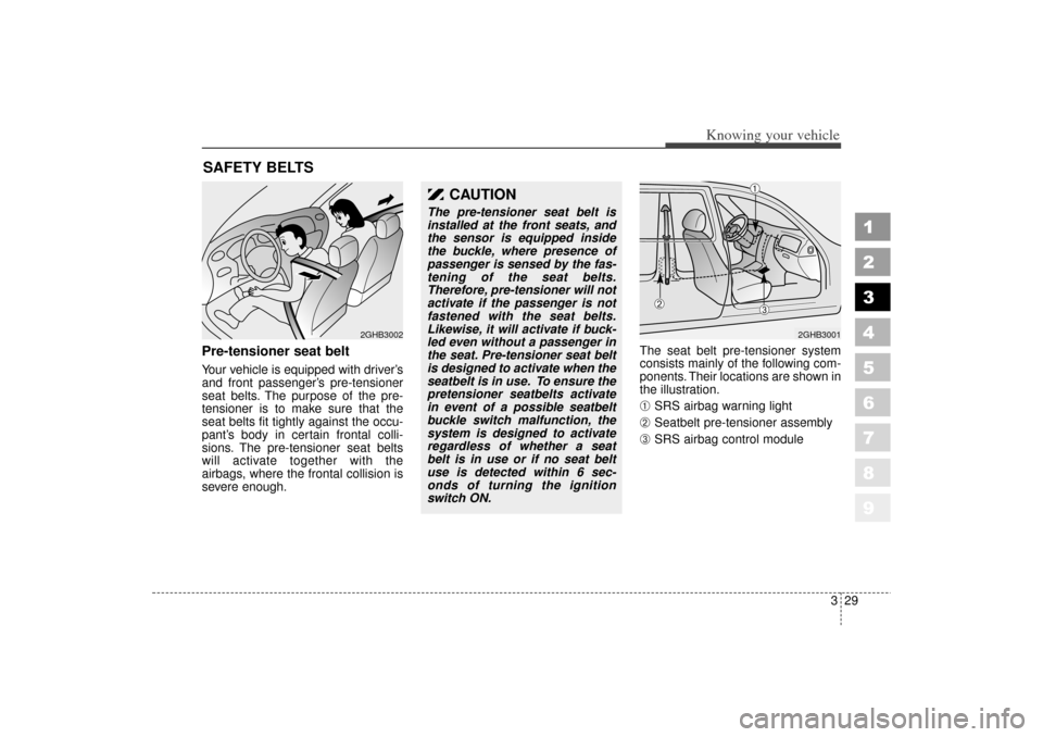 KIA Spectra 2006 2.G Owners Manual 329
1
2
3
4
5
6
7
8
9
Knowing your vehicle
Pre-tensioner seat beltYour vehicle is equipped with driver’s
and front passenger’s pre-tensioner
seat belts. The purpose of the pre-
tensioner is to mak