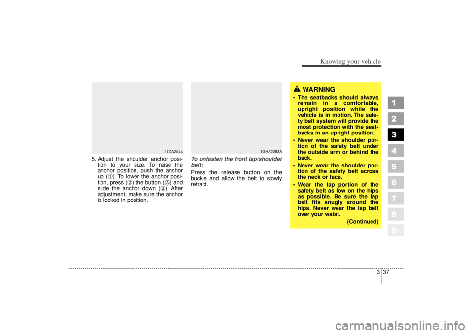 KIA Spectra 2006 2.G Service Manual 337
1
2
3
4
5
6
7
8
9
Knowing your vehicle
5. Adjust the shoulder anchor posi-tion to your size. To raise the
anchor position, push the anchor
up (
➀). To lower the anchor posi-
tion, press (
➁) t