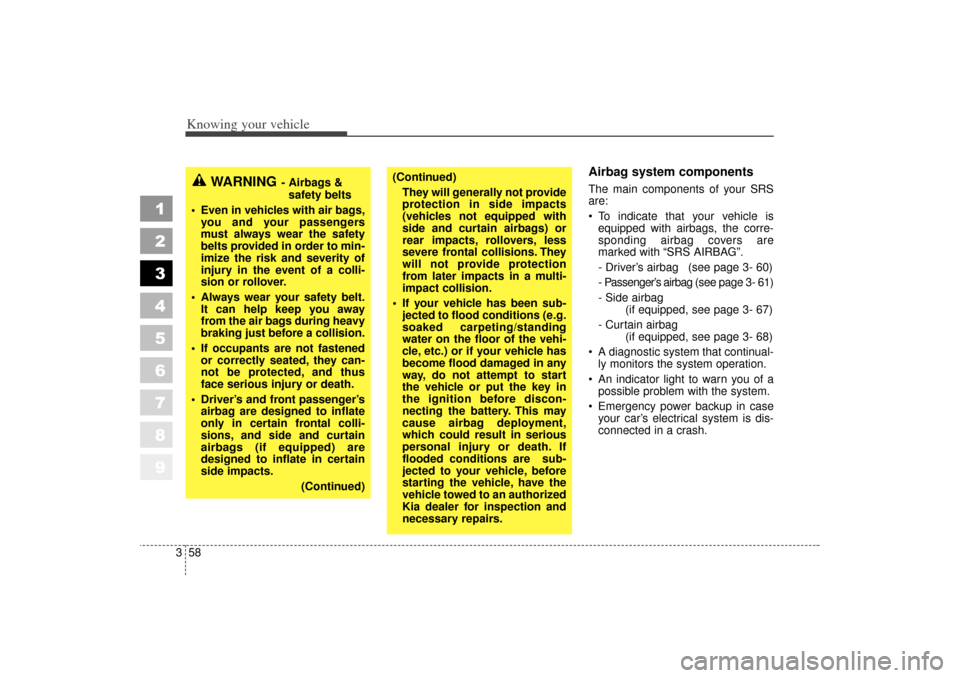 KIA Spectra 2006 2.G Owners Manual Knowing your vehicle58
3
1
2
3
4
5
6
7
8
9
Airbag system components  The main components of your SRS
are:
 To indicate that your vehicle is
equipped with airbags, the corre-
sponding airbag covers ar