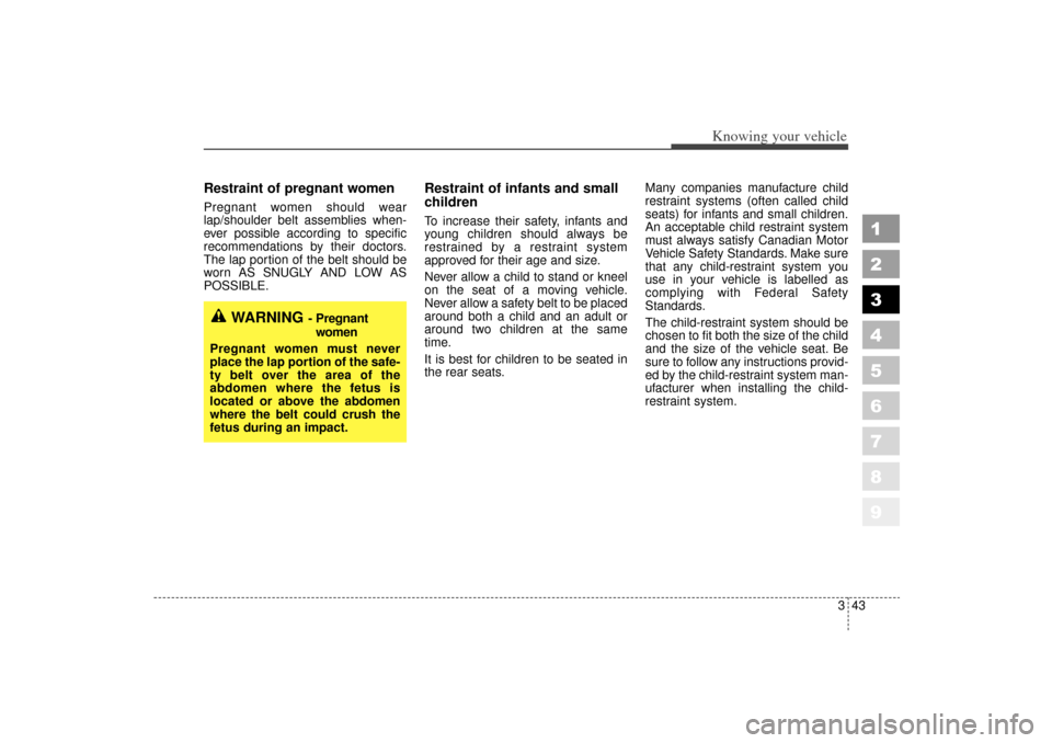 KIA Sportage 2006 JE_ / 2.G Owners Manual 343
Knowing your vehicle
1
2
3
4
5
6
7
8
9
Restraint of pregnant women Pregnant women should wear
lap/shoulder belt assemblies when-
ever possible according to specific
recommendations by their docto KIA Sportage 2006 JE_ / 2.G Owners Manual 343
Knowing your vehicle
1
2
3
4
5
6
7
8
9
Restraint of pregnant women Pregnant women should wear
lap/shoulder belt assemblies when-
ever possible according to specific
recommendations by their docto