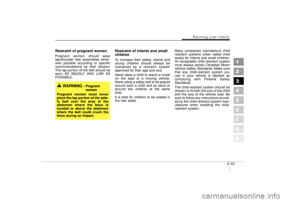 KIA Sportage 2006 JE_ / 2.G Owners Manual 343
Knowing your vehicle
1
2
3
4
5
6
7
8
9
Restraint of pregnant women  Pregnant women should wear
lap/shoulder belt assemblies when-
ever possible according to specific
recommendations by their docto