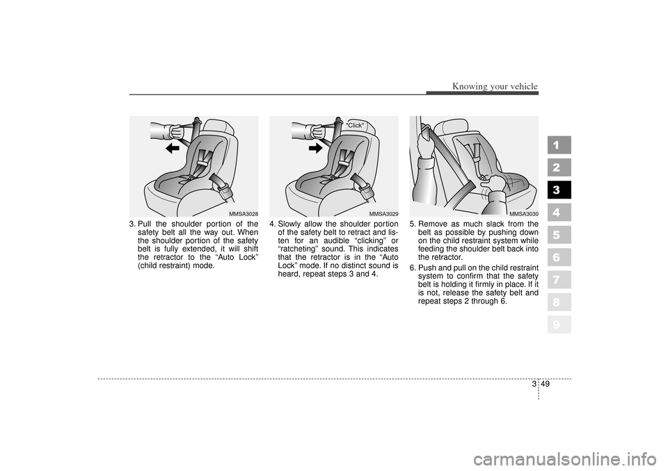 KIA Sportage 2006 JE_ / 2.G Owners Manual 349
Knowing your vehicle
1
2
3
4
5
6
7
8
9
3. Pull the shoulder portion of thesafety belt all the way out. When
the shoulder portion of the safety
belt is fully extended, it will shift
the retractor t KIA Sportage 2006 JE_ / 2.G Owners Manual 349
Knowing your vehicle
1
2
3
4
5
6
7
8
9
3. Pull the shoulder portion of thesafety belt all the way out. When
the shoulder portion of the safety
belt is fully extended, it will shift
the retractor t