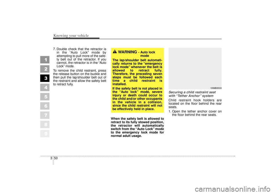 KIA Sportage 2006 JE_ / 2.G Owners Manual Knowing your vehicle50
3
1
2
3
4
5
6
7
8
9
7. Double check that the retractor is
in the “Auto Lock” mode by
attempting to pull more of the safe-
ty belt out of the retractor. If you
cannot, the r KIA Sportage 2006 JE_ / 2.G Owners Manual Knowing your vehicle50
3
1
2
3
4
5
6
7
8
9
7. Double check that the retractor is
in the “Auto Lock” mode by
attempting to pull more of the safe-
ty belt out of the retractor. If you
cannot, the r