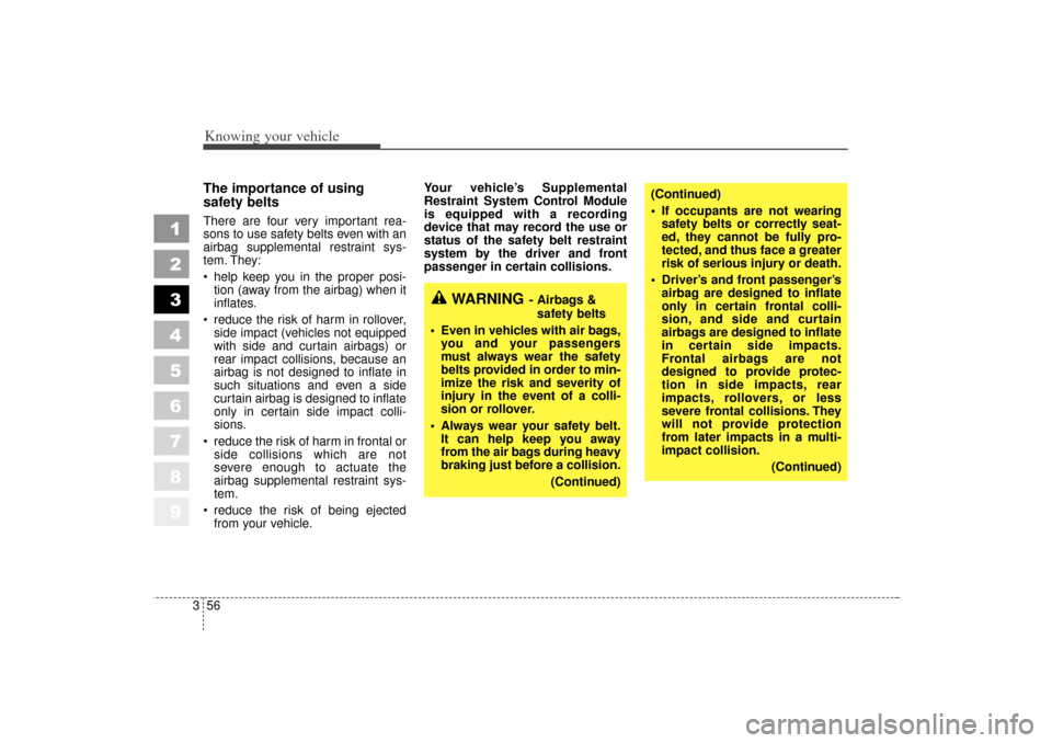 KIA Sportage 2006 JE_ / 2.G User Guide Knowing your vehicle56
3
1
2
3
4
5
6
7
8
9
The importance of using
safety beltsThere are four very important rea-
sons to use safety belts even with an
airbag supplemental restraint sys-
tem. They:
KIA Sportage 2006 JE_ / 2.G User Guide Knowing your vehicle56
3
1
2
3
4
5
6
7
8
9
The importance of using
safety beltsThere are four very important rea-
sons to use safety belts even with an
airbag supplemental restraint sys-
tem. They:
