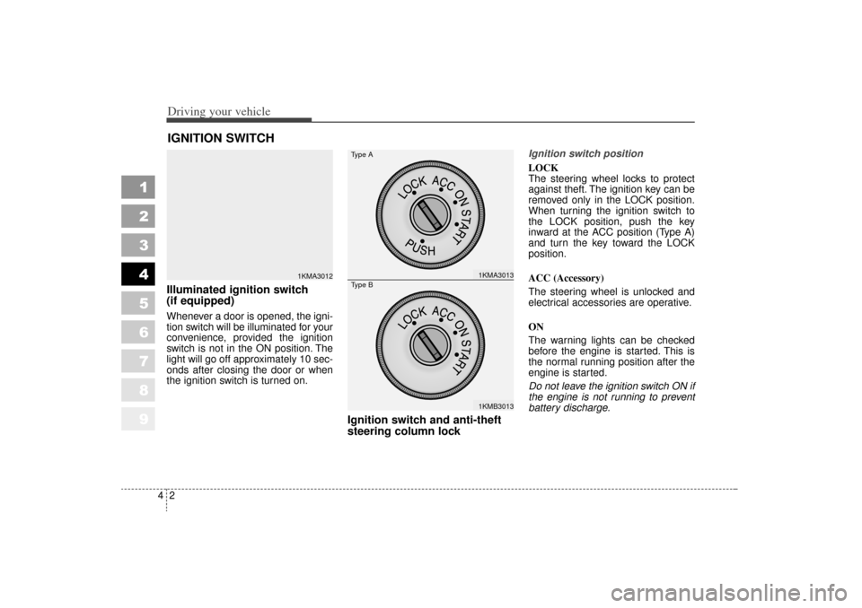 KIA Sportage 2006 JE_ / 2.G Owners Manual Driving your vehicle24
1
2
3
4
5
6
7
8
9
Illuminated ignition switch
(if equipped)Whenever a door is opened, the igni-
tion switch will be illuminated for your
convenience, provided the ignition
swit KIA Sportage 2006 JE_ / 2.G Owners Manual Driving your vehicle24
1
2
3
4
5
6
7
8
9
Illuminated ignition switch
(if equipped)Whenever a door is opened, the igni-
tion switch will be illuminated for your
convenience, provided the ignition
swit