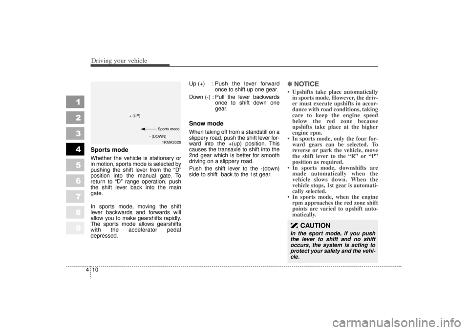 KIA Sportage 2006 JE_ / 2.G Owners Manual Driving your vehicle10
4
1
2
3
4
5
6
7
8
9
Sports modeWhether the vehicle is stationary or
in motion, sports mode is selected by
pushing the shift lever from the “D”
position into the manual gate. KIA Sportage 2006 JE_ / 2.G Owners Manual Driving your vehicle10
4
1
2
3
4
5
6
7
8
9
Sports modeWhether the vehicle is stationary or
in motion, sports mode is selected by
pushing the shift lever from the “D”
position into the manual gate.