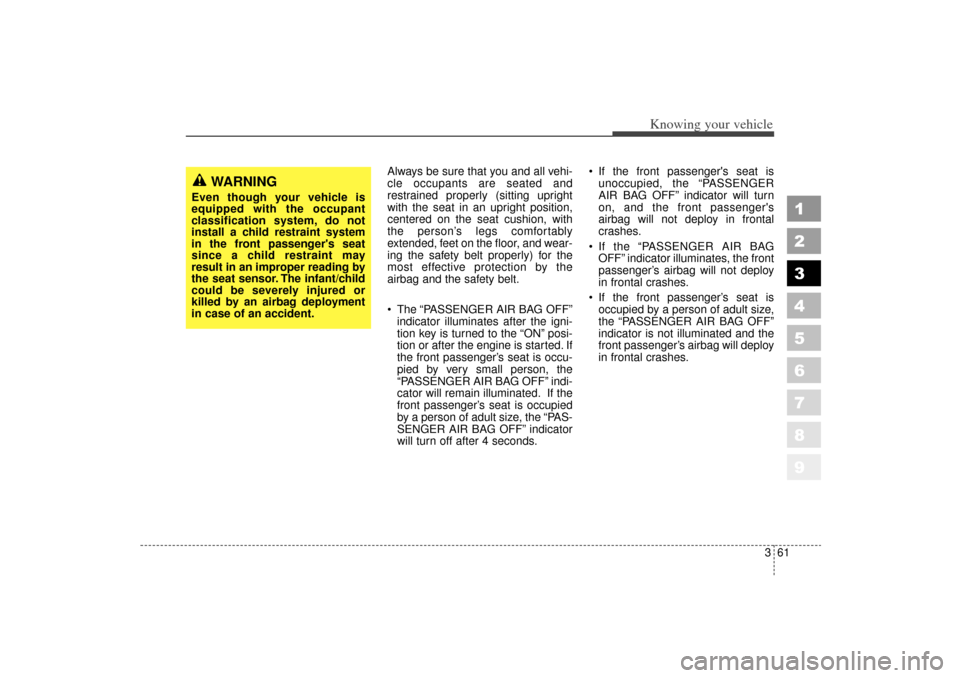 KIA Sportage 2006 JE_ / 2.G User Guide 361
1
2
3
4
5
6
7
8
9
Knowing your vehicle
Always be sure that you and all vehi-
cle occupants are seated and
restrained properly (sitting upright
with the seat in an upright position,
centered on the KIA Sportage 2006 JE_ / 2.G User Guide 361
1
2
3
4
5
6
7
8
9
Knowing your vehicle
Always be sure that you and all vehi-
cle occupants are seated and
restrained properly (sitting upright
with the seat in an upright position,
centered on the