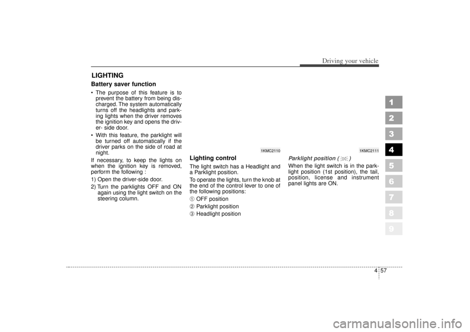 KIA Sportage 2006 JE_ / 2.G Owners Manual 457
Driving your vehicle
1
2
3
4
5
6
7
8
9
Battery saver function The purpose of this feature is toprevent the battery from being dis-
charged. The system automatically
turns off the headlights an KIA Sportage 2006 JE_ / 2.G Owners Manual 457
Driving your vehicle
1
2
3
4
5
6
7
8
9
Battery saver function The purpose of this feature is toprevent the battery from being dis-
charged. The system automatically
turns off the headlights an