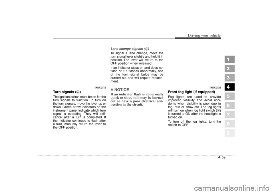 KIA Sportage 2006 JE_ / 2.G Owners Manual 459
Driving your vehicle
1
2
3
4
5
6
7
8
9
Turn signals ( )The ignition switch must be on for the
turn signals to function. To turn on
the turn signals, move the lever up or
down. Green arrow indica KIA Sportage 2006 JE_ / 2.G Owners Manual 459
Driving your vehicle
1
2
3
4
5
6
7
8
9
Turn signals ( )The ignition switch must be on for the
turn signals to function. To turn on
the turn signals, move the lever up or
down. Green arrow indica
