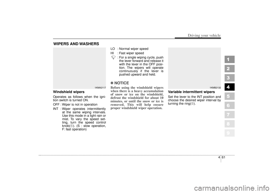 KIA Sportage 2006 JE_ / 2.G Owners Manual 461
Driving your vehicle
1
2
3
4
5
6
7
8
9
Windshield wipers Operates as follows when the igni-
tion switch is turned ON.
OFF : Wiper is not in operation
INT : Wiper operates intermittentlyat the same KIA Sportage 2006 JE_ / 2.G Owners Manual 461
Driving your vehicle
1
2
3
4
5
6
7
8
9
Windshield wipers Operates as follows when the igni-
tion switch is turned ON.
OFF : Wiper is not in operation
INT : Wiper operates intermittentlyat the same