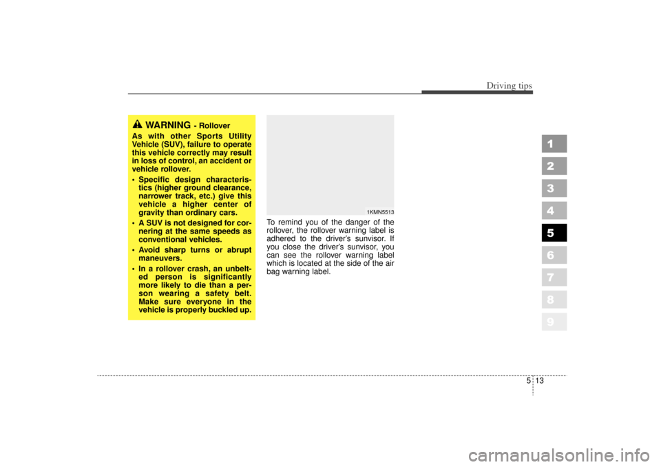 KIA Sportage 2006 JE_ / 2.G Owners Manual 513
Driving tips
1
2
3
4
5
6
7
8
9
To remind you of the danger of the
rollover, the rollover warning label is
adhered to the driver’s sunvisor. If
you close the driver’s sunvisor, you
can see the KIA Sportage 2006 JE_ / 2.G Owners Manual 513
Driving tips
1
2
3
4
5
6
7
8
9
To remind you of the danger of the
rollover, the rollover warning label is
adhered to the driver’s sunvisor. If
you close the driver’s sunvisor, you
can see the