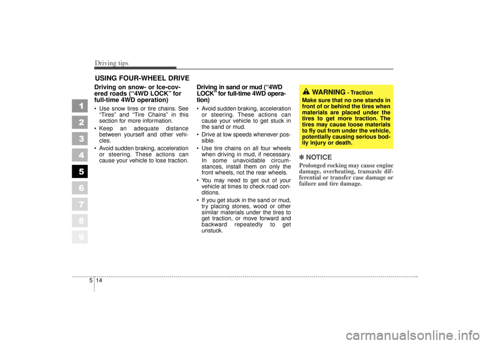 KIA Sportage 2006 JE_ / 2.G Owners Manual Driving tips14
5
1
2
3
4
5
6
7
8
9
USING FOUR-WHEEL DRIVEDriving on snow- or Ice-cov-
ered roads (“4WD LOCK” for
full-time 4WD operation)  Use snow tires or tire chains. See
“Tires” and “Ti