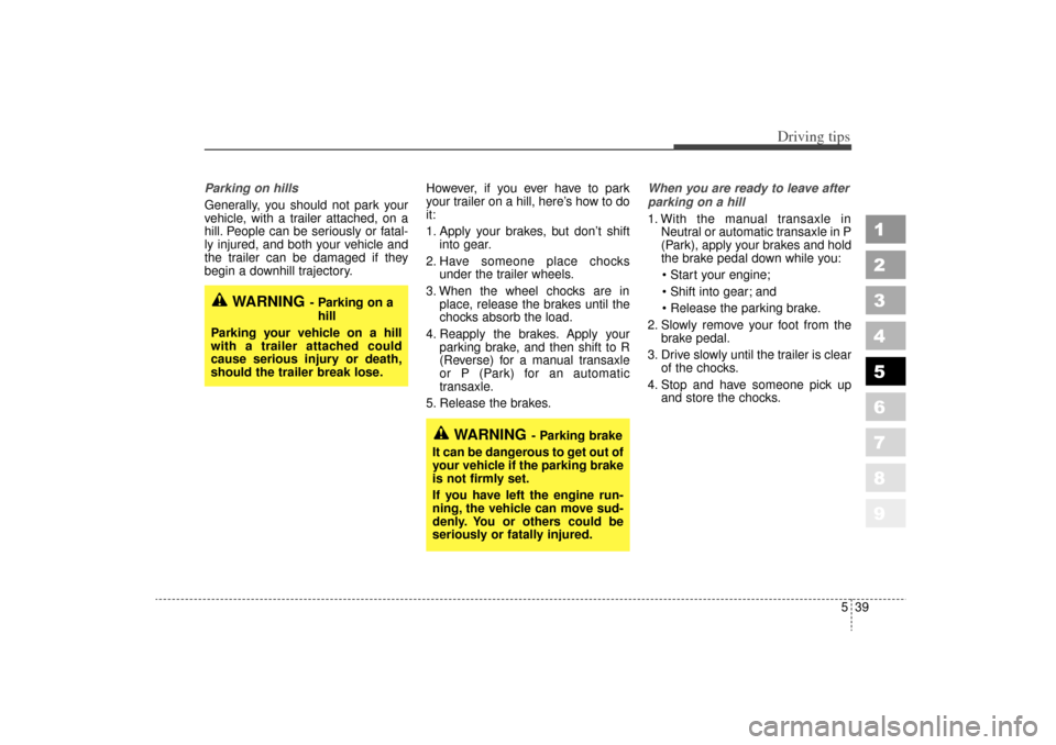 KIA Sportage 2006 JE_ / 2.G Owners Manual 539
Driving tips
1
2
3
4
5
6
7
8
9
Parking on hills 
Generally, you should not park your
vehicle, with a trailer attached, on a
hill. People can be seriously or fatal-
ly injured, and both your vehicl