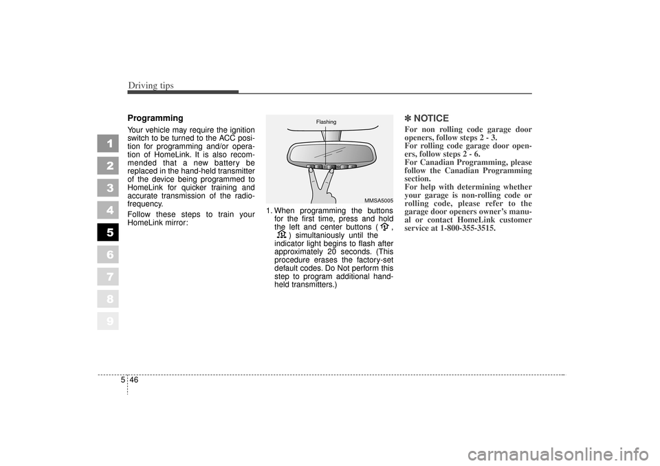 KIA Sportage 2006 JE_ / 2.G Owners Manual Driving tips46
5
1
2
3
4
5
6
7
8
9
ProgrammingYour vehicle may require the ignition
switch to be turned to the ACC posi-
tion for programming and/or opera-
tion of HomeLink. It is also recom-
mended t KIA Sportage 2006 JE_ / 2.G Owners Manual Driving tips46
5
1
2
3
4
5
6
7
8
9
ProgrammingYour vehicle may require the ignition
switch to be turned to the ACC posi-
tion for programming and/or opera-
tion of HomeLink. It is also recom-
mended t