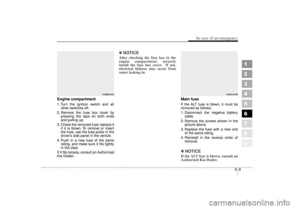 KIA Sportage 2006 JE_ / 2.G Owners Manual 69
In case of an emergency
Engine compartment1. Turn the ignition switch and allother switches off.
2. Remove the fuse box cover by pressing the taps on both ends
and pulling up.
3. Check the removed 