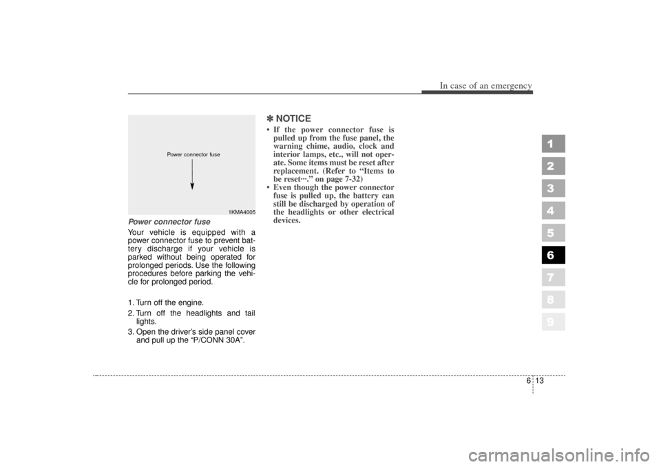 KIA Sportage 2006 JE_ / 2.G Owners Manual 613
In case of an emergency
1
2
3
4
5
6
7
8
9
Power connector fuse
Your vehicle is equipped with a
power connector fuse to prevent bat-
tery discharge if your vehicle is
parked without being operated 