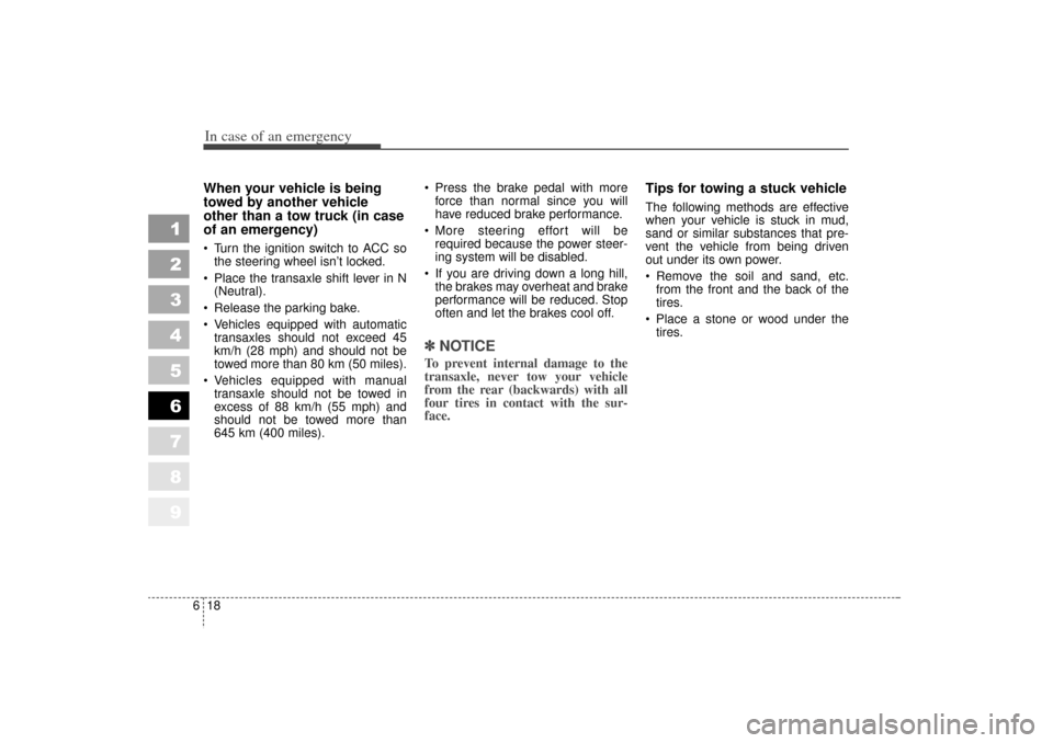 KIA Sportage 2006 JE_ / 2.G Owners Manual In case of an emergency18
6
1
2
3
4
5
6
7
8
9
When your vehicle is being
towed by another vehicle
other than a tow truck (in case
of an emergency)   Turn the ignition switch to ACC so
the steering wh