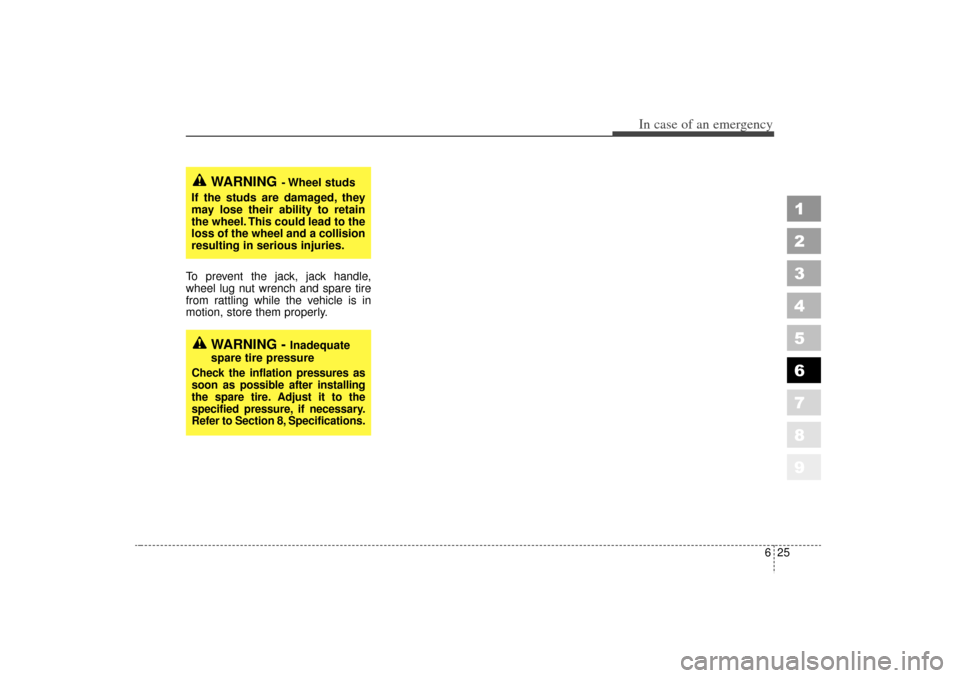 KIA Sportage 2006 JE_ / 2.G Owners Manual 625
In case of an emergency
1
2
3
4
5
6
7
8
9
To prevent the jack, jack handle,
wheel lug nut wrench and spare tire
from rattling while the vehicle is in
motion, store them properly.
WARNING
- Wheel  