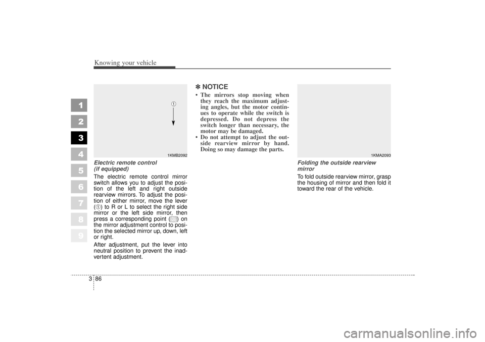 KIA Sportage 2006 JE_ / 2.G Service Manual Knowing your vehicle86
3
1
2
3
4
5
6
7
8
9
Electric remote control
(if equipped)
The electric remote control mirror
switch allows you to adjust the posi-
tion of the left and right outside
rearview m KIA Sportage 2006 JE_ / 2.G Service Manual Knowing your vehicle86
3
1
2
3
4
5
6
7
8
9
Electric remote control
(if equipped)
The electric remote control mirror
switch allows you to adjust the posi-
tion of the left and right outside
rearview m