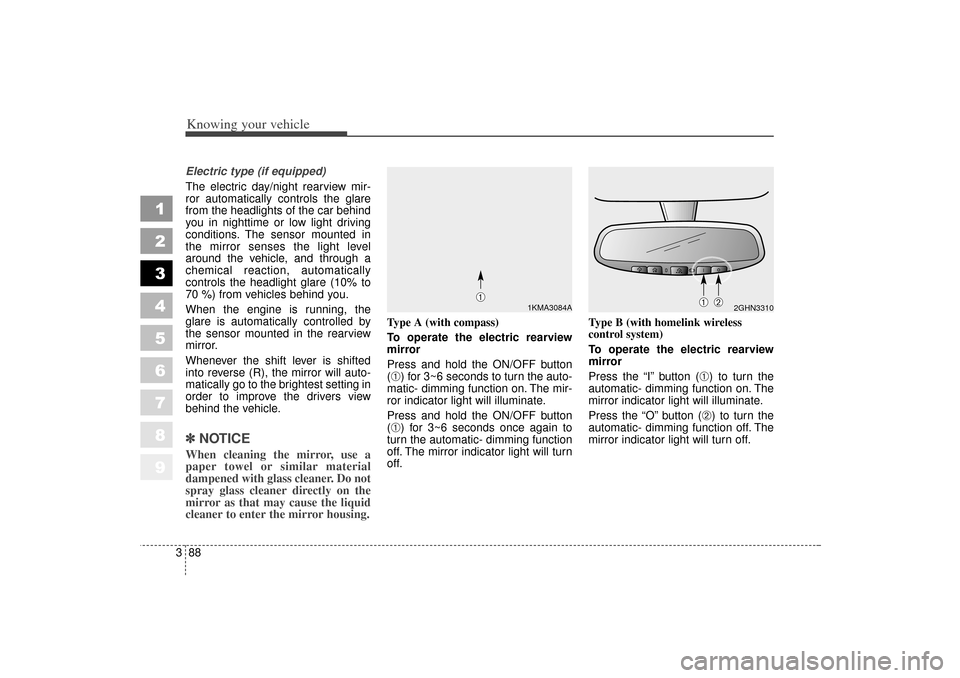 KIA Sportage 2006 JE_ / 2.G Service Manual Knowing your vehicle88
3
1
2
3
4
5
6
7
8
9
Electric type (if equipped)
The electric day/night rearview mir-
ror automatically controls the glare
from the headlights of the car behind
you in nighttime KIA Sportage 2006 JE_ / 2.G Service Manual Knowing your vehicle88
3
1
2
3
4
5
6
7
8
9
Electric type (if equipped)
The electric day/night rearview mir-
ror automatically controls the glare
from the headlights of the car behind
you in nighttime