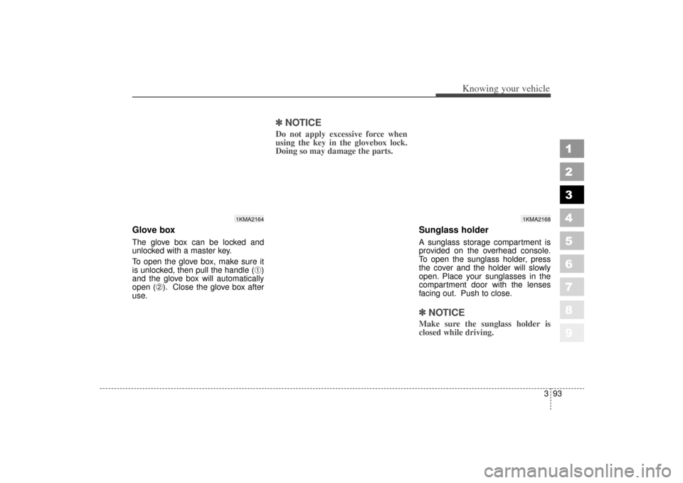 KIA Sportage 2006 JE_ / 2.G Service Manual 393
1
2
3
4
5
6
7
8
9
Knowing your vehicle
Glove boxThe glove box can be locked and
unlocked with a master key.
To open the glove box, make sure it
is unlocked, then pull the handle (
➀)
and the glo KIA Sportage 2006 JE_ / 2.G Service Manual 393
1
2
3
4
5
6
7
8
9
Knowing your vehicle
Glove boxThe glove box can be locked and
unlocked with a master key.
To open the glove box, make sure it
is unlocked, then pull the handle (
➀)
and the glo