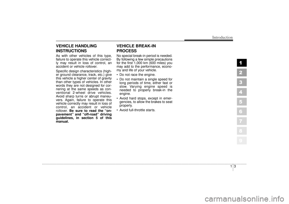 KIA Sportage 2006 JE_ / 2.G Owners Manual 13
1
2
3
4
5
6
7
8
9
Introduction
VEHICLE HANDLING
INSTRUCTIONSAs with other vehicles of this type,
failure to operate this vehicle correct-
ly may result in loss of control, an
accident or vehicle ro
