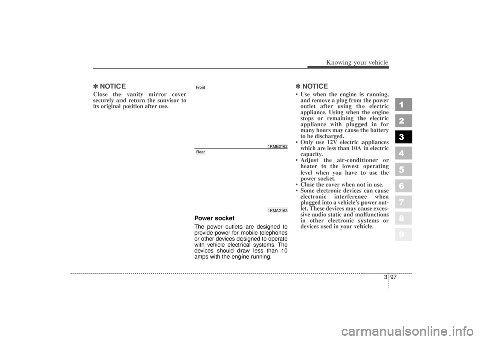KIA Sportage 2006 JE_ / 2.G Owners Manual 397
1
2
3
4
5
6
7
8
9
Knowing your vehicle
✽ ✽NOTICEClose the vanity mirror cover
securely and return the sunvisor to
its original position after use. 
Power socketThe power outlets are designed t