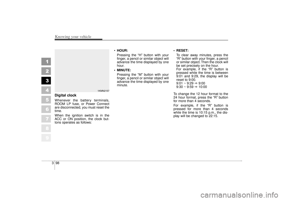 KIA Sportage 2006 JE_ / 2.G Owners Manual Knowing your vehicle98
3
1
2
3
4
5
6
7
8
9
Digital clockWhenever the battery terminals,
ROOM LP fuse, or Power Connect
are disconnected, you must reset the
time.
When the ignition switch is in the
ACC