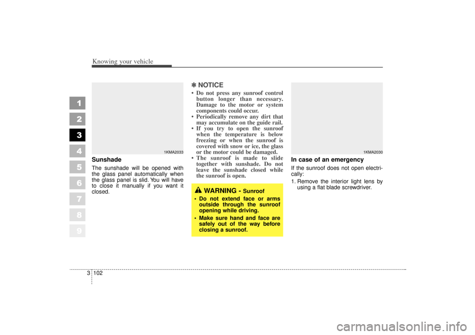 KIA Sportage 2006 JE_ / 2.G Workshop Manual Knowing your vehicle102
3
1
2
3
4
5
6
7
8
9
Sunshade The sunshade will be opened with
the glass panel automatically when
the glass panel is slid. You will have
to close it manually if you want it
clo KIA Sportage 2006 JE_ / 2.G Workshop Manual Knowing your vehicle102
3
1
2
3
4
5
6
7
8
9
Sunshade The sunshade will be opened with
the glass panel automatically when
the glass panel is slid. You will have
to close it manually if you want it
clo