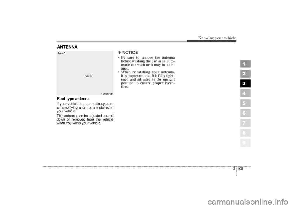 KIA Sportage 2006 JE_ / 2.G Repair Manual 3 109
1
2
3
4
5
6
7
8
9
Knowing your vehicle
Roof type antennaIf your vehicle has an audio system,
an amplifying antenna is installed in
your vehicle.
This antenna can be adjusted up and
down or remov KIA Sportage 2006 JE_ / 2.G Repair Manual 3 109
1
2
3
4
5
6
7
8
9
Knowing your vehicle
Roof type antennaIf your vehicle has an audio system,
an amplifying antenna is installed in
your vehicle.
This antenna can be adjusted up and
down or remov