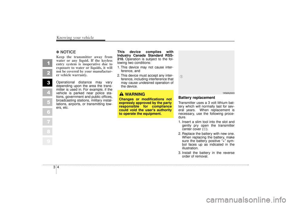 KIA Sportage 2006 JE_ / 2.G Owners Manual Knowing your vehicle43
1
2
3
4
5
6
7
8
9
✽ ✽NOTICEKeep the transmitter away from
water or any liquid. If the keyless
entry system is inoperative due to
exposure to water or liquids, it will
not be