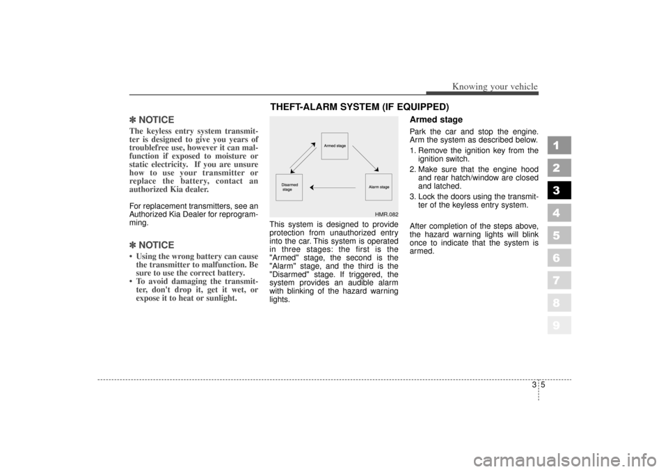 KIA Sportage 2006 JE_ / 2.G Owners Manual 35
Knowing your vehicle
1
2
3
4
5
6
7
8
9
✽ ✽NOTICEThe keyless entry system transmit-
ter is designed to give you years of
troublefree use, however it can mal-
function if exposed to moisture or
s