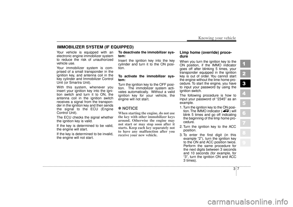 KIA Sportage 2006 JE_ / 2.G Manual PDF 37
Knowing your vehicle
1
2
3
4
5
6
7
8
9
Your vehicle is equipped with an
electronic engine immobilizer system
to reduce the risk of unauthorized
vehicle use.
Your immobilizer system is com-
prised o KIA Sportage 2006 JE_ / 2.G Manual PDF 37
Knowing your vehicle
1
2
3
4
5
6
7
8
9
Your vehicle is equipped with an
electronic engine immobilizer system
to reduce the risk of unauthorized
vehicle use.
Your immobilizer system is com-
prised o