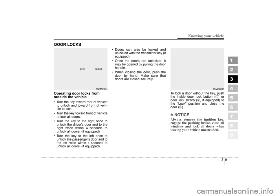 KIA Sportage 2006 JE_ / 2.G Manual PDF 39
Knowing your vehicle
1
2
3
4
5
6
7
8
9
Operating door locks from
outside the vehicle Turn the key toward rear of vehicleto unlock and toward front of vehi-
cle to lock.
Turn the key toward fron KIA Sportage 2006 JE_ / 2.G Manual PDF 39
Knowing your vehicle
1
2
3
4
5
6
7
8
9
Operating door locks from
outside the vehicle Turn the key toward rear of vehicleto unlock and toward front of vehi-
cle to lock.
Turn the key toward fron