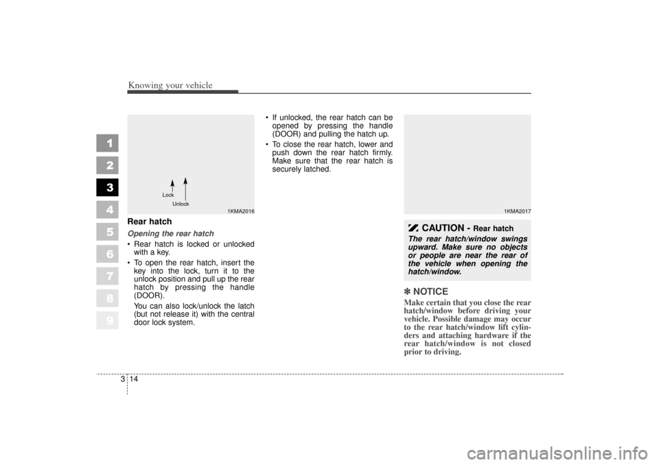 KIA Sportage 2006 JE_ / 2.G Manual PDF Knowing your vehicle14
3
1
2
3
4
5
6
7
8
9
Rear hatchOpening the rear hatch
Rear hatch is locked or unlocked
with a key.
To open the rear hatch, insert the key into the lock, turn it to the
unlock KIA Sportage 2006 JE_ / 2.G Manual PDF Knowing your vehicle14
3
1
2
3
4
5
6
7
8
9
Rear hatchOpening the rear hatch
Rear hatch is locked or unlocked
with a key.
To open the rear hatch, insert the key into the lock, turn it to the
unlock