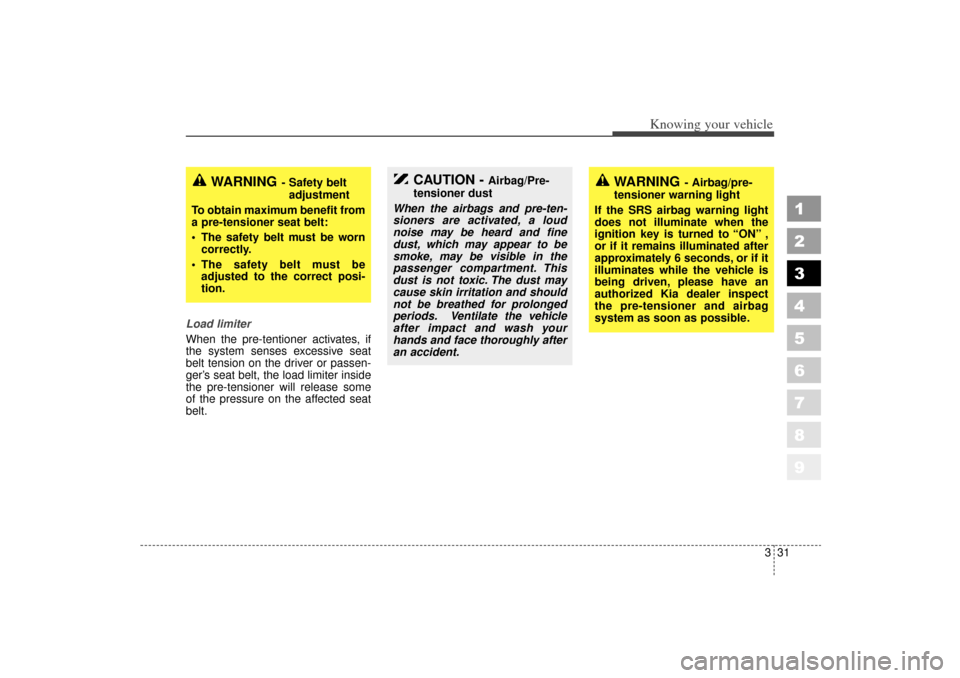 KIA Sportage 2006 JE_ / 2.G Owners Manual 331
Knowing your vehicle
1
2
3
4
5
6
7
8
9
Load limiter
When the pre-tentioner activates, if
the system senses excessive seat
belt tension on the driver or passen-
ger’s seat belt, the load limiter KIA Sportage 2006 JE_ / 2.G Owners Manual 331
Knowing your vehicle
1
2
3
4
5
6
7
8
9
Load limiter
When the pre-tentioner activates, if
the system senses excessive seat
belt tension on the driver or passen-
ger’s seat belt, the load limiter