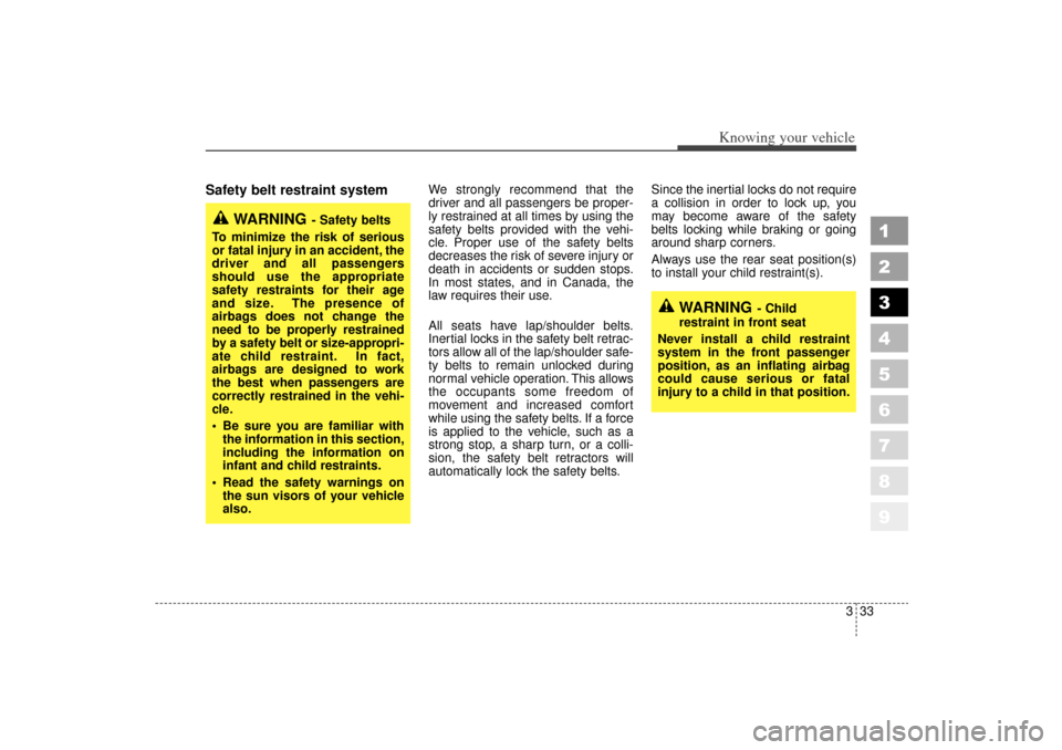 KIA Sportage 2006 JE_ / 2.G Owners Manual 333
Knowing your vehicle
1
2
3
4
5
6
7
8
9
Safety belt restraint system
We strongly recommend that the
driver and all passengers be proper-
ly restrained at all times by using the
safety belts provid KIA Sportage 2006 JE_ / 2.G Owners Manual 333
Knowing your vehicle
1
2
3
4
5
6
7
8
9
Safety belt restraint system
We strongly recommend that the
driver and all passengers be proper-
ly restrained at all times by using the
safety belts provid