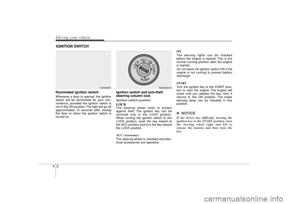 KIA Opirus 2007 1.G Owners Manual Driving your vehicle24Illuminated ignition switchWhenever a door is opened, the ignition
switch will be illuminated for your con-
venience, provided the ignition switch is
not in the ON position. The 