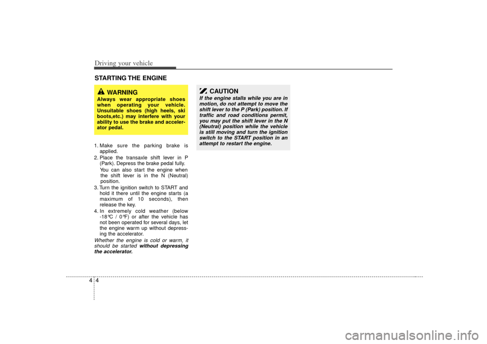 KIA Opirus 2007 1.G Owners Manual Driving your vehicle441. Make sure the parking brake isapplied.
2. Place the transaxle shift lever in P (Park). Depress the brake pedal fully.
You can also start the engine when the shift lever is in KIA Opirus 2007 1.G Owners Manual Driving your vehicle441. Make sure the parking brake isapplied.
2. Place the transaxle shift lever in P (Park). Depress the brake pedal fully.
You can also start the engine when the shift lever is in