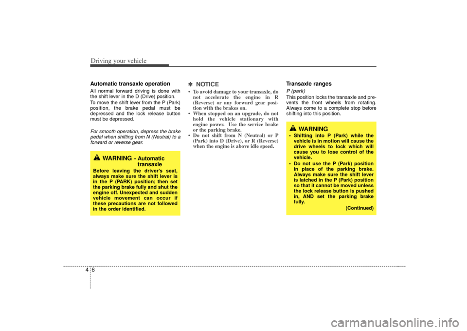 KIA Opirus 2007 1.G Owners Manual Driving your vehicle64Automatic transaxle operationAll normal forward driving is done with
the shift lever in the D (Drive) position.
To move the shift lever from the P (Park)
position, the brake peda KIA Opirus 2007 1.G Owners Manual Driving your vehicle64Automatic transaxle operationAll normal forward driving is done with
the shift lever in the D (Drive) position.
To move the shift lever from the P (Park)
position, the brake peda