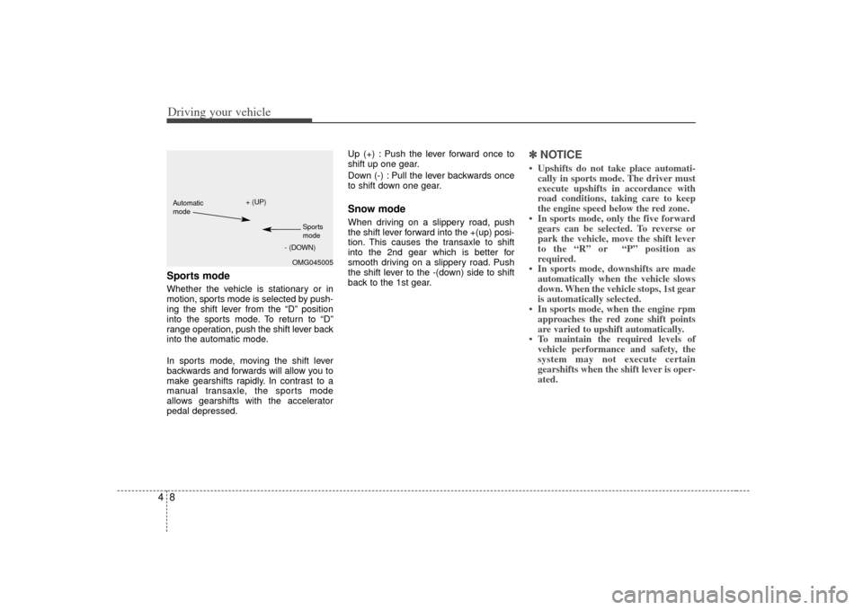 KIA Amanti 2007 1.G Owners Manual Driving your vehicle84Sports modeWhether the vehicle is stationary or in
motion, sports mode is selected by push-
ing the shift lever from the “D” position
into the sports mode. To return to “D KIA Amanti 2007 1.G Owners Manual Driving your vehicle84Sports modeWhether the vehicle is stationary or in
motion, sports mode is selected by push-
ing the shift lever from the “D” position
into the sports mode. To return to “D
