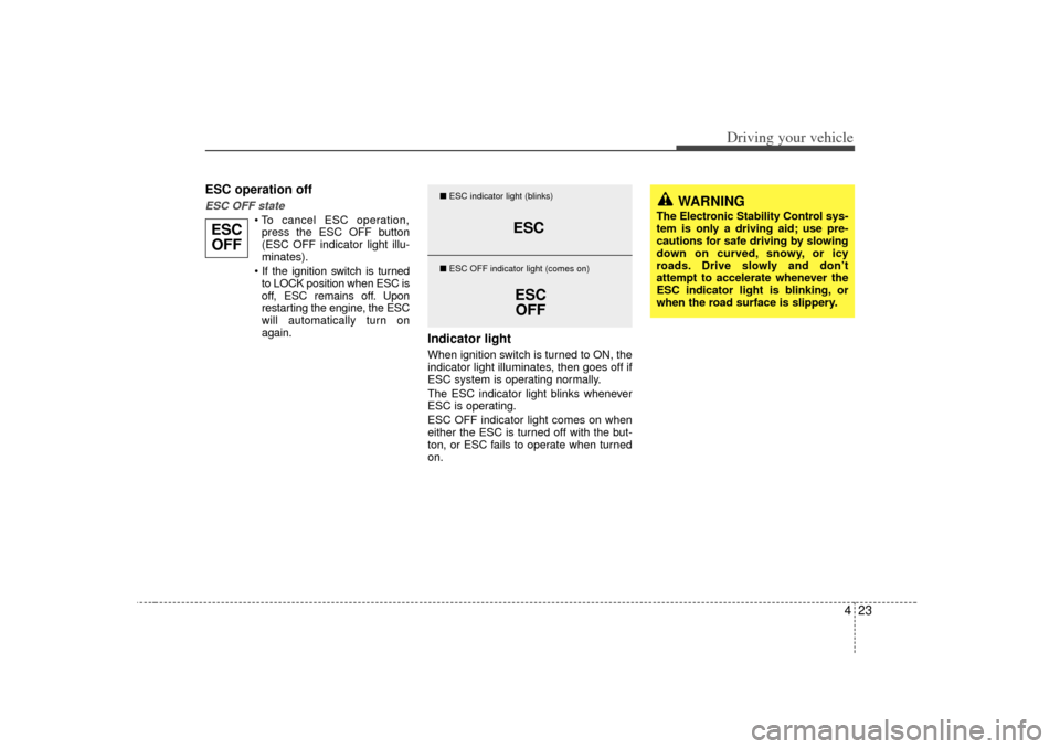 KIA Amanti 2007 1.G Owners Manual 423
Driving your vehicle
ESC operation offESC OFF state
press the ESC OFF button
(ESC OFF indicator light illu-
minates).
to LOCK position when ESC is
off, ESC remains off. Upon
restarting the engine KIA Amanti 2007 1.G Owners Manual 423
Driving your vehicle
ESC operation offESC OFF state
press the ESC OFF button
(ESC OFF indicator light illu-
minates).
to LOCK position when ESC is
off, ESC remains off. Upon
restarting the engine