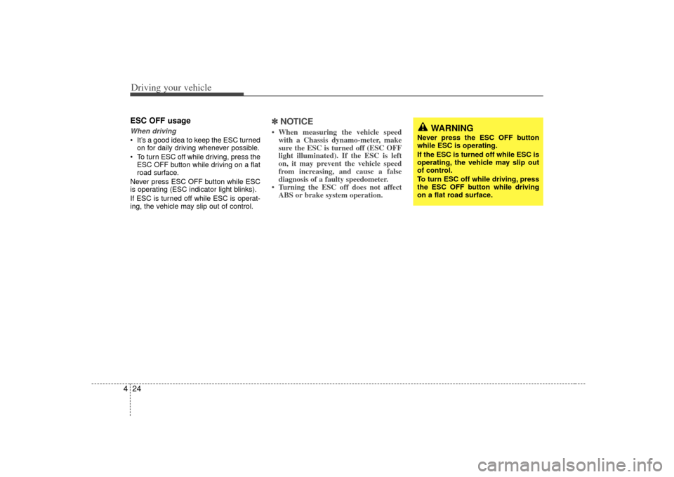 KIA Amanti 2007 1.G Owners Manual Driving your vehicle24
4ESC OFF usageWhen driving It’s a good idea to keep the ESC turned
on for daily driving whenever possible.
To turn ESC off while driving, press the ESC OFF button while drivi KIA Amanti 2007 1.G Owners Manual Driving your vehicle24
4ESC OFF usageWhen driving It’s a good idea to keep the ESC turned
on for daily driving whenever possible.
To turn ESC off while driving, press the ESC OFF button while drivi