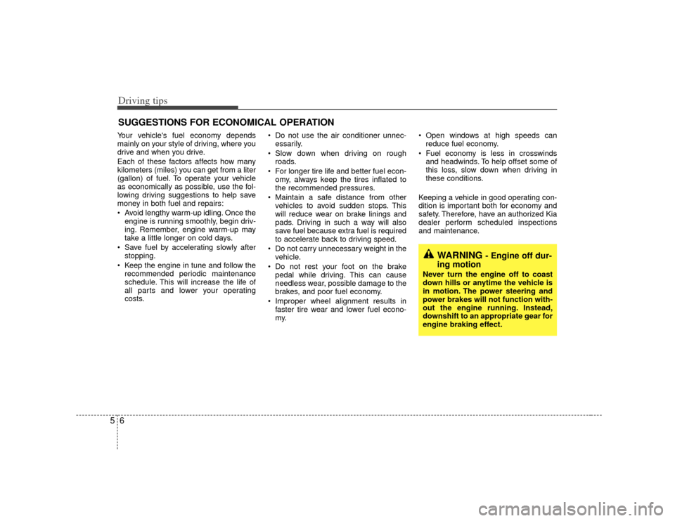 KIA Opirus 2007 1.G Owners Manual Driving tips65SUGGESTIONS FOR ECONOMICAL OPERATIONYour vehicles fuel economy depends
mainly on your style of driving, where you
drive and when you drive.
Each of these factors affects how many
kilome KIA Opirus 2007 1.G Owners Manual Driving tips65SUGGESTIONS FOR ECONOMICAL OPERATIONYour vehicles fuel economy depends
mainly on your style of driving, where you
drive and when you drive.
Each of these factors affects how many
kilome