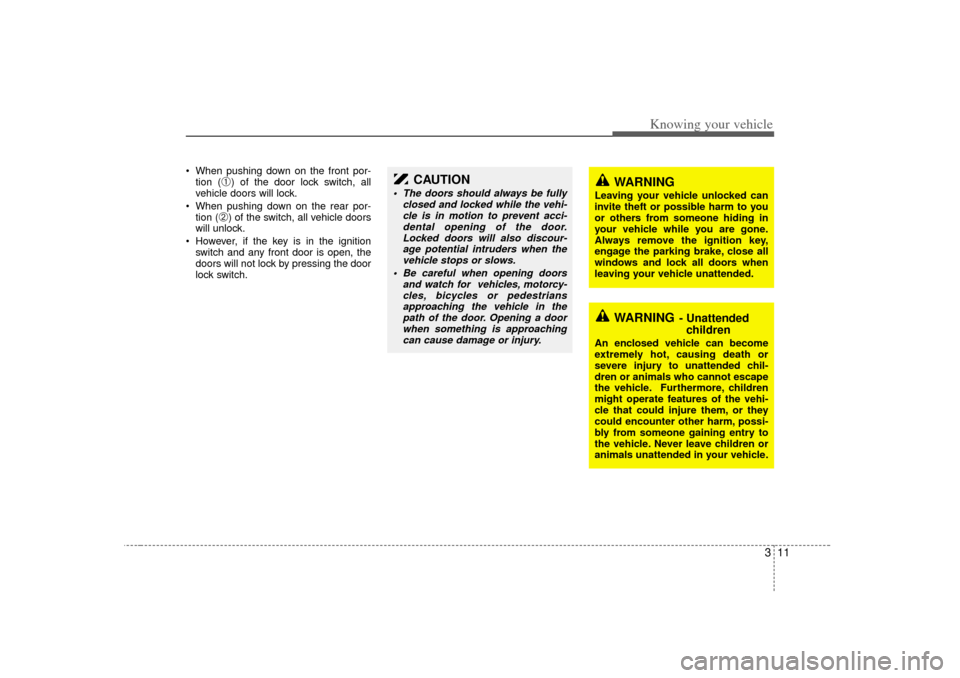 KIA Opirus 2007 1.G Owners Manual 311
Knowing your vehicle
 When pushing down on the front por-tion (
➀) of the door lock switch, all
vehicle doors will lock.
 When pushing down on the rear por- tion (
➁) of the switch, all vehi